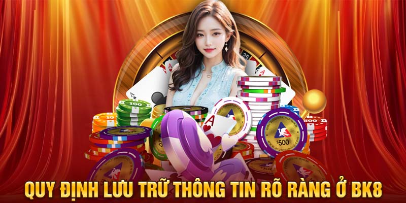 Quy định lưu trữ thông tin rõ ràng ở BK8